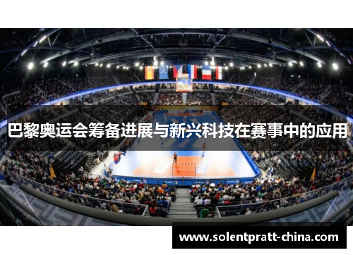 巴黎奥运会筹备进展与新兴科技在赛事中的应用